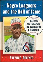 Negro Leaguers and the Hall of Fame: The Case for Inducting 24 Overlooked Ballplayers