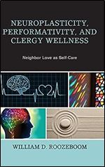 Neuroplasticity, Performativity, and Clergy Wellness: Neighbor Love as Self-Care (Emerging Perspectives in Pastoral Theology and Care)