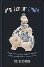 New Export China: Translations across Time and Place in Contemporary Chinese Porcelain Art