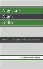 Nigeria's Niger Delta: Militancy, Amnesty, and the Postamnesty Environment (African Governance, Development, and Leadership)