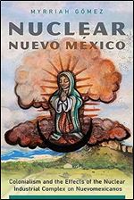 Nuclear Nuevo M xico: Colonialism and the Effects of the Nuclear Industrial Complex on Nuevomexicanos