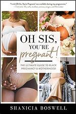Oh Sis, You re Pregnant!: The Ultimate Guide to Black Pregnancy & Motherhood (Gift For New Moms)