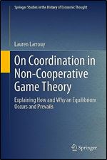 On Coordination in Non-Cooperative Game Theory: Explaining How and Why an Equilibrium Occurs and Prevails (Springer Studies in the History of Economic Thought)