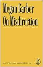 On Misdirection: Magic, Mayhem, American Politics (Atlantic Editions)
