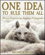 One Idea To Rule Them All: Reverse Engineering American Propaganda