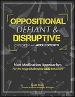 Oppositional, Defiant & Disruptive Children and Adolescents: Non-Medication Appoaches for the Most Challenging ODD Behaviors