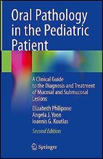 Oral Pathology in the Pediatric Patient: A Clinical Guide to the Diagnosis and Treatment of Mucosal and Submucosal Lesions Ed 2