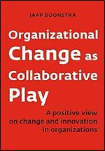 Organizational Change as Collaborative Play: A positive view on changing and innovating organizations
