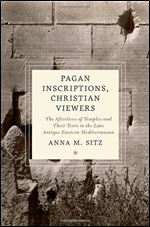 Pagan Inscriptions, Christian Viewers: The Afterlives of Temples and Their Texts in the Late Antique Eastern Mediterranean (Cultures of Reading in the Ancient Mediterranean)