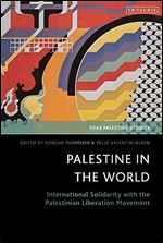 Palestine in the World: International Solidarity with the Palestinian Liberation Movement (SOAS Palestine Studies)