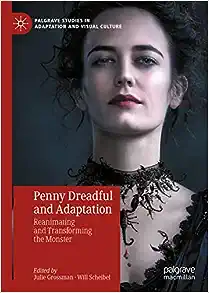 Penny Dreadful and Adaptation: Reanimating and Transforming the Monster (Palgrave Studies in Adaptation and Visual Culture)