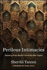 Perilous Intimacies: Debating Hindu-Muslim Friendship After Empire (Religion, Culture, and Public Life)