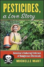Pesticides, A Love Story: America's Enduring Embrace of Dangerous Chemicals (Cultureamerica)
