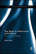 Peter Berger on Modernization and Modernity: An Unvarnished Overview (Routledge Studies in Social and Political Thought)
