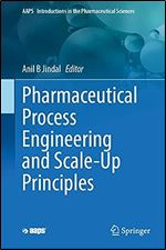 Pharmaceutical Process Engineering and Scale-up Principles (AAPS Introductions in the Pharmaceutical Sciences, 13)