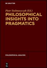 Philosophical Insights into Pragmatics (Philosophische Analyse / Philosophical Analysis) (Philosophical Analysis, 79)