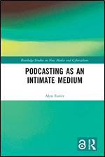 Podcasting as an Intimate Medium (Routledge Studies in New Media and Cyberculture)