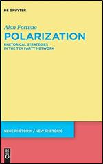 Polarization: Rhetorical Strategies in the Tea Party Network (Neue Rhetorik / New Rhetoric) (Neue Rhetorik / New Rhetoric, 33)