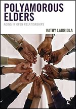 Polyamorous Elders: Aging in Open Relationships (Diverse Sexualities, Genders, and Relationships)