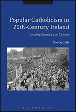 Popular Catholicism in 20th-century Ireland: Locality, Identity and Culture