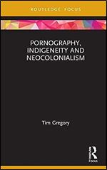 Pornography, Indigeneity and Neocolonialism (Focus on Global Gender and Sexuality)
