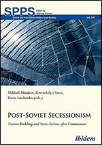 Post-Soviet Secessionism: Nation-Building and State-Failure after Communism (Soviet and Post-Soviet Politics and Society)