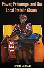 Power, Patronage, and the Local State in Ghana (Ohio RIS Africa Series)
