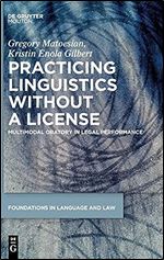 Practicing Linguistics Without a License: Multimodal Oratory in Legal Performance (Foundations in Language and Law [fll])