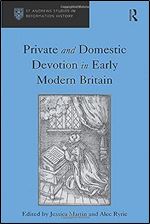 Private and Domestic Devotion in Early Modern Britain (St Andrews Studies in Reformation History)