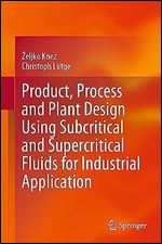 Product, Process and Plant Design Using Subcritical and Supercritical Fluids for Industrial Application