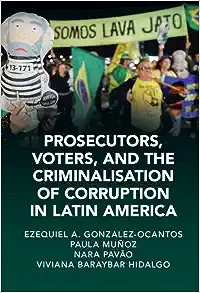Prosecutors, Voters and the Criminalization of Corruption in Latin America: The Case of Lava Jato (Cambridge Studies in Law and Society)