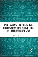 Protecting the Religious Freedom of New Minorities in International Law (ICLARS Series on Law and Religion)