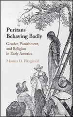 Puritans Behaving Badly: Gender, Punishment, and Religion in Early America