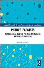 Putin's Fascists: Russkii Obraz and the Politics of Managed Nationalism in Russia (BASEES/Routledge Series on Russian and East European Studies)