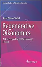 Regenerative Oikonomics: A New Perspective on the Economic Process (Springer Studies in Alternative Economics)