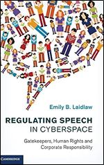 Regulating Speech in Cyberspace: Gatekeepers, Human Rights and Corporate Responsibility