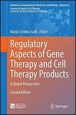 Regulatory Aspects of Gene Therapy and Cell Therapy Products: A Global Perspective (Advances in Experimental Medicine and Biology, 1430) Ed 2
