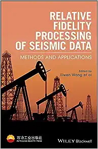 Relative Fidelity Processing of Seismic Data: Methods and Applications (Wiley Series in Petroleum Industry Press)