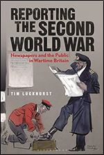 Reporting the Second World War: The Press and the People 1939-1945