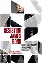 Resisting James Bond: Power and Privilege in the Daniel Craig Era