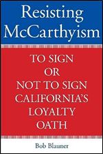 Resisting McCarthyism: To Sign or Not to Sign California's Loyalty Oath