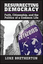 Resurrecting Democracy: Faith, Citizenship, and the Politics of a Common Life (Cambridge Studies in Social Theory, Religion and Politics)