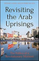 Revisiting the Arab Uprisings: The Politics of a Revolutionary Moment (Comparative Politics and International Studies)