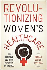 Revolutionizing Women's Healthcare: The Feminist Self-Help Movement in America