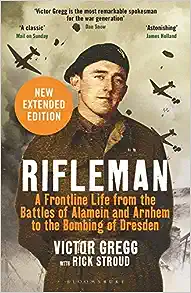 Rifleman - New edition: A Frontline Life from the Battles of Alamein and Arnhem to the Bombing of Dresden