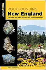 Rockhounding New England: A Guide to 100 of the Region's Best Rockhounding Sites (Rockhounding Series) Ed 2