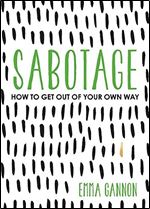 Sabotage: How to Get Out of Your Own Way