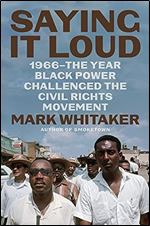 Saying It Loud: 1966 The Year Black Power Challenged the Civil Rights Movement