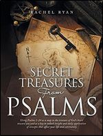 Secret Treasures from Psalms: Using Psalms 1-24 as a Map to the Treasure of God's Heart Toward You and as a Key to Unlock Insight and Daily Application of Concepts That Affect Your Life and Community