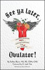 See ya later, Ovulator!: Mastering Menopause with Nutrition, Hormones, and Self-Advocacy